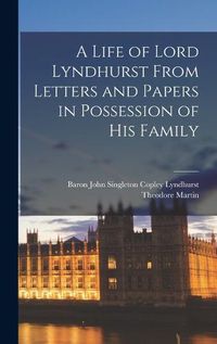 Cover image for A Life of Lord Lyndhurst From Letters and Papers in Possession of His Family