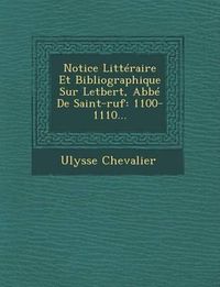 Cover image for Notice Litteraire Et Bibliographique Sur Letbert, ABBE de Saint-Ruf: 1100-1110...