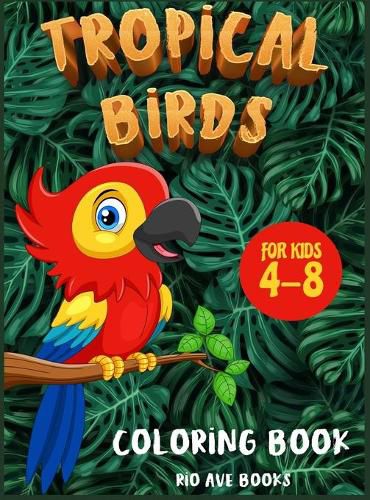 Cover image for Tropical Birds Coloring book for kids 4-8: A Funny Activity book for children to improve learning skills system