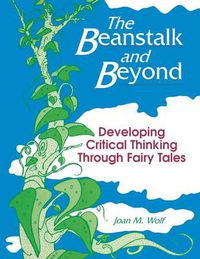 Cover image for The Beanstalk and Beyond: Developing Critical Thinking Through Fairy Tales