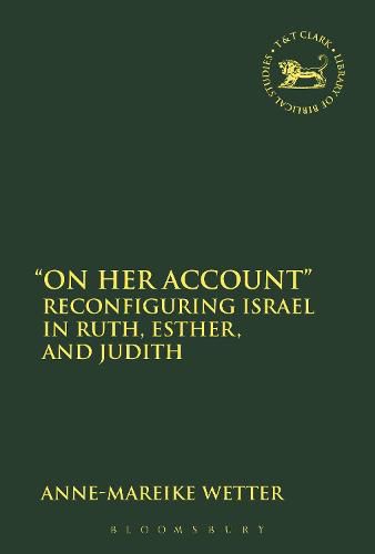 Cover image for On Her Account: Reconfiguring Israel in Ruth, Esther, and Judith