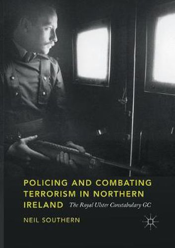 Cover image for Policing and Combating Terrorism in Northern Ireland: The Royal Ulster Constabulary GC