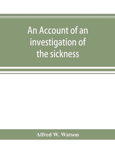 Cover image for An account of an investigation of the sickness and mortality experience of the I.O.O.F. Manchester Unity, during the five years 1893-1897