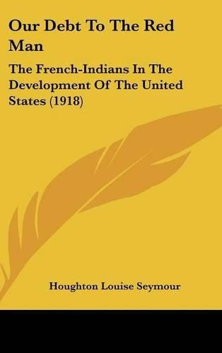 Our Debt to the Red Man: The French-Indians in the Development of the United States (1918)