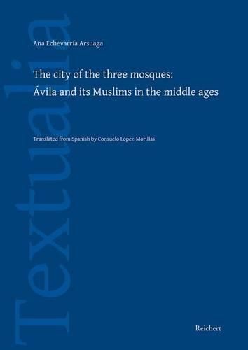 Cover image for The City of the Three Mosques: Avila and Its Muslims in the Middle Ages