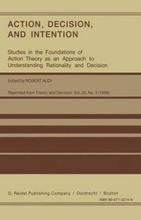 Cover image for Action, Decision, and Intention: Studies in the Foundation of Action Theory as an Approach to Understanding Rationality and Decision