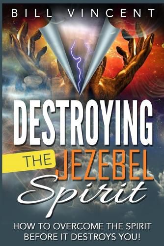 Cover image for Destroying the Jezebel Spirit: How to Overcome the Spirit Before It Destroys You!