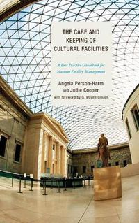 Cover image for The Care and Keeping of Cultural Facilities: A Best Practice Guidebook for Museum Facility Management