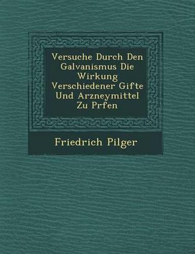 Cover image for Versuche Durch Den Galvanismus Die Wirkung Verschiedener Gifte Und Arzneymittel Zu PR Fen