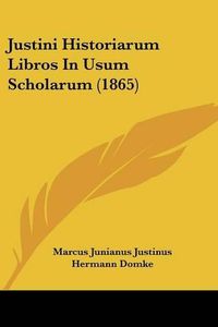 Cover image for Justini Historiarum Libros In Usum Scholarum (1865)