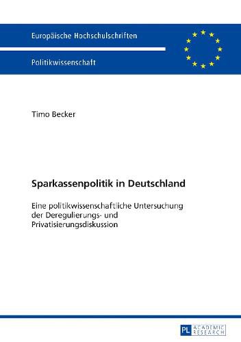 Cover image for Sparkassenpolitik in Deutschland: Eine Politikwissenschaftliche Untersuchung Der Deregulierungs- Und Privatisierungsdiskussion