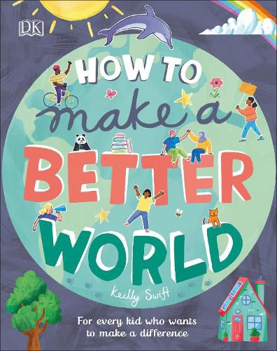 Cover image for How to Make a Better World: For Every Kid Who Wants to Make a Difference