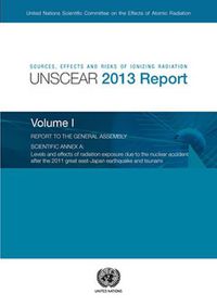 Cover image for Sources, Effects and Risks of Ionizing Radiation, UNSCEAR 2013 Report, Part I: Levels and Effects of Radiation Exposure due to the Nuclear Accident after the 2011 Great East-Japan Earthquake and Tsunami