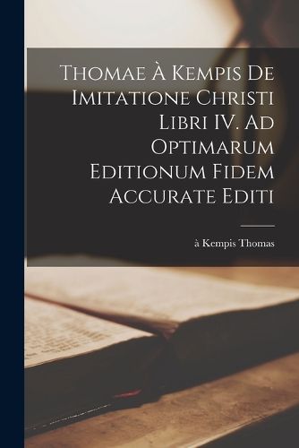 Cover image for Thomae a Kempis De imitatione Christi libri IV. Ad optimarum editionum fidem accurate editi