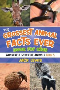 Cover image for The Grossest Animal Facts Ever Book for Kids