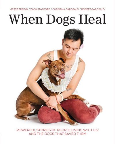 Cover image for When Dogs Heal: Powerful Stories of People Living with HIV and the Dogs That Saved Them