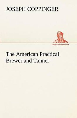 Cover image for The American Practical Brewer and Tanner