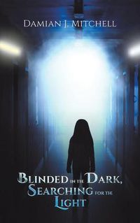 Cover image for Blinded in the Dark, Searching for the Light