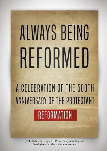 Always Being Reformed: A Celebration of the 500th Anniversary of the Protestant Reformation