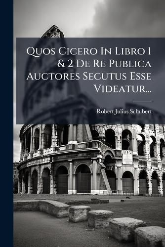 Cover image for Quos Cicero In Libro 1 & 2 De Re Publica Auctores Secutus Esse Videatur...