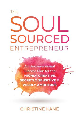 Cover image for The Soul-Sourced Entrepreneur: An Unconventional Success Plan for the Highly Creative, Secretly Sensitive, and Wildly Ambitious