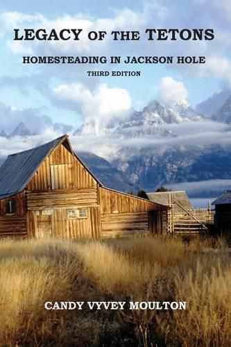 Cover image for Legacy of the Tetons: Homesteading in Jackson Hole