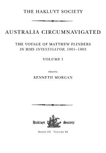 Cover image for Australia Circumnavigated. The Voyage of Matthew Flinders in HMS Investigator, 1801-1803 / Volume I: The Voyage of Matthew Flinders in HMS Investigator, 1801-1803. Volume I