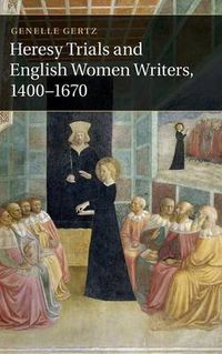 Cover image for Heresy Trials and English Women Writers, 1400-1670