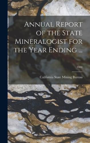 Cover image for Annual Report of the State Mineralogist for the Year Ending ...; 1884