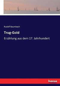 Cover image for Trug-Gold: Erzahlung aus dem 17. Jahrhundert