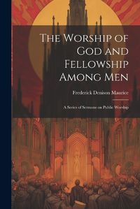 Cover image for The Worship of God and Fellowship Among Men