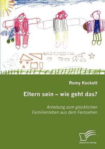 Cover image for Eltern sein - wie geht das?: Anleitung zum glucklichen Familienleben aus dem Fernsehen