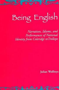 Cover image for Being English: Narratives, Idioms, and Performances of National Identity from Coleridge to Trollope