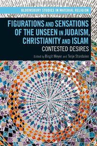 Cover image for Figurations and Sensations of the Unseen in Judaism, Christianity and Islam: Contested Desires