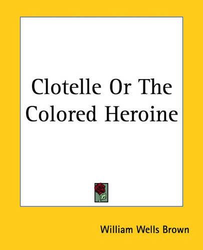 Cover image for Clotelle Or The Colored Heroine