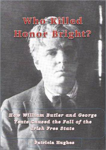 Who Killed Honor Bright?: How W. B. and George Yeats Caused the Fall of the Irish Free State