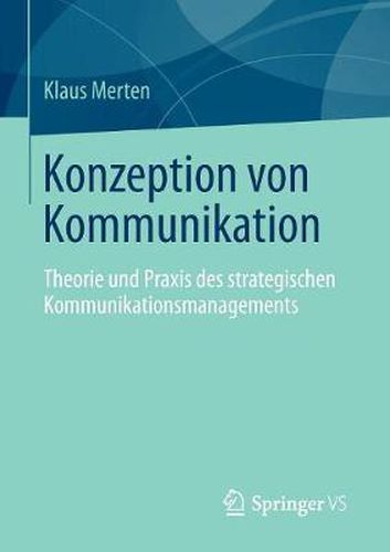 Konzeption Von Kommunikation: Theorie Und Praxis Des Strategischen Kommunikationsmanagements
