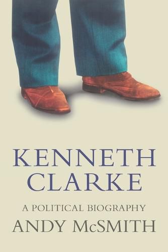 Cover image for Kenneth Clarke: A Political Biography