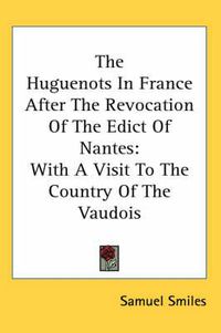 Cover image for The Huguenots in France After the Revocation of the Edict of Nantes: With a Visit to the Country of the Vaudois