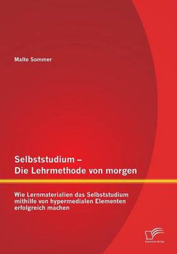 Cover image for Selbststudium - Die Lehrmethode von morgen: Wie Lernmaterialien das Selbststudium mithilfe von hypermedialen Elementen erfolgreich machen