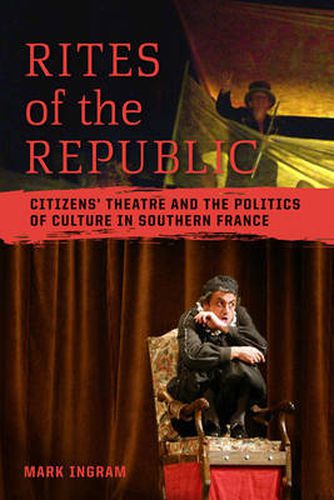 Cover image for Rites of the Republic: Citizens' Theatre and the Politics of Culture in Southern France