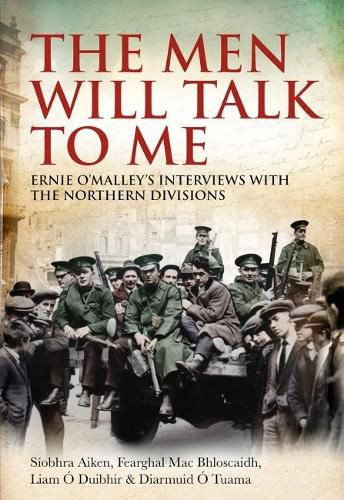 Cover image for The Men Will Talk to Me: Ernie O'Malley's Interviews with the Northern Divisions