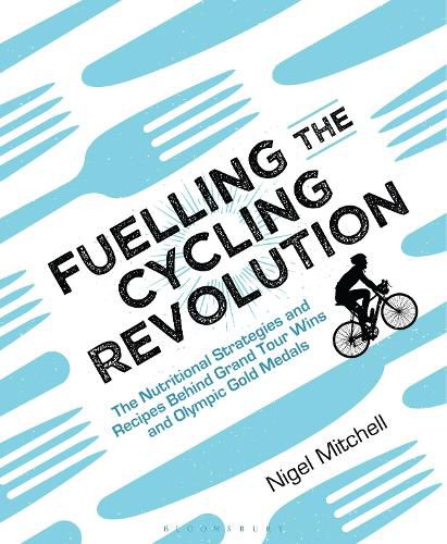 Cover image for Fuelling the Cycling Revolution: The Nutritional Strategies and Recipes Behind Grand Tour Wins and Olympic Gold Medals