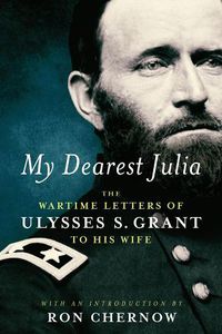 Cover image for My Dearest Julia: The Wartime Letters Of Ulysses S. Grant To His Wife