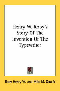 Cover image for Henry W. Roby's Story of the Invention of the Typewriter