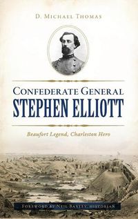 Cover image for Confederate General Stephen Elliott: Beaufort Legend, Charleston Hero