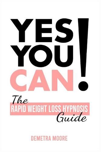 Cover image for Yes you CAN!-The Rapid Weight Loss Hypnosis Guide: Challenge Yourself: Burn Fat, Lose Weight And Heal Your Body And Your Soul. Powerful guided Meditation For Women Who Wanna Lose Weight