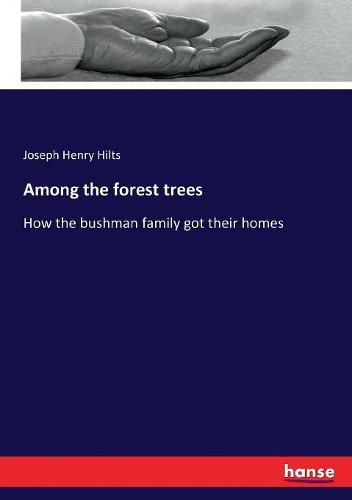 Cover image for Among the forest trees: How the bushman family got their homes