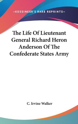 Cover image for The Life of Lieutenant General Richard Heron Anderson of the Confederate States Army