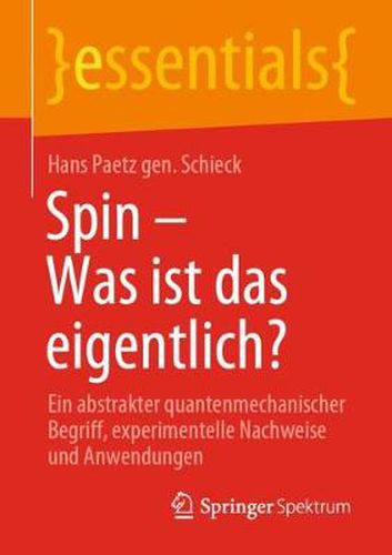 Cover image for Spin - Was Ist Das Eigentlich?: Ein Abstrakter Quantenmechanischer Begriff, Experimentelle Nachweise Und Anwendungen